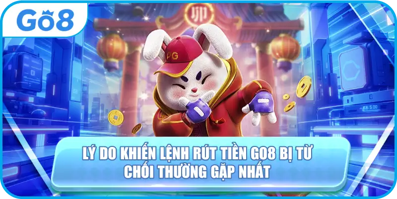 Lý do khiến lệnh rút tiền GO8 bị từ chối thường gặp nhất